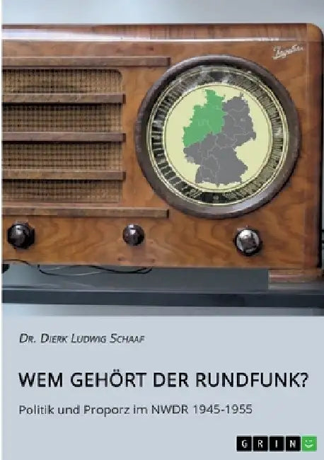 Wem gehört der Rundfunk? Politik und Proporz im NWDR 1945-1955 by Schaaf, Dierk Ludwig
