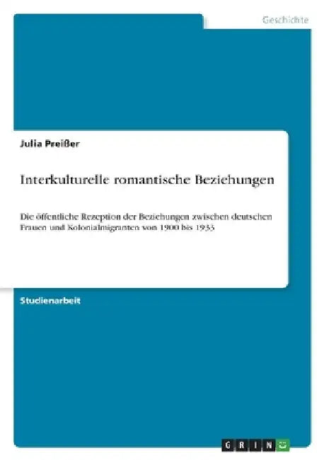 Interkulturelle romantische Beziehungen: Die öffentliche Rezeption der Beziehungen zwischen deutschen Frauen und Kolonialmigranten von 1900 bis 1933 by Preißer, Julia