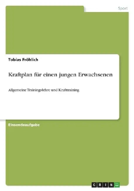 Kraftplan für einen jungen Erwachsenen: Allgemeine Trainingslehre und Krafttraining by Fröhlich, Tobias