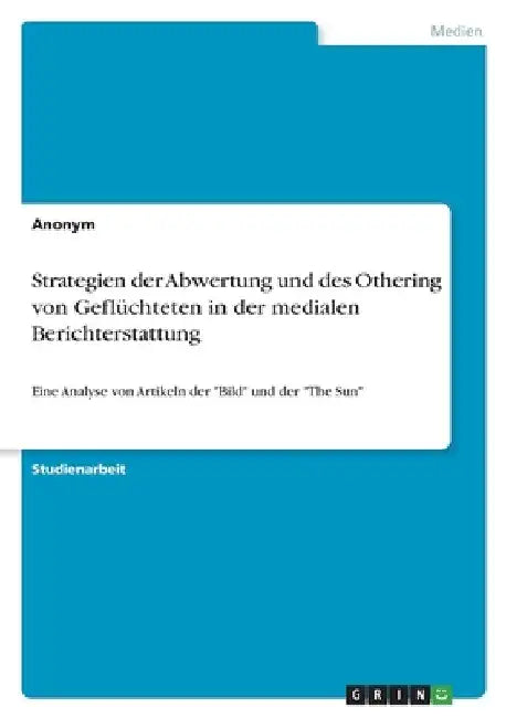 Strategien der Abwertung und des Othering von Geflüchteten in der medialen Berichterstattung: Eine Analyse von Artikeln der "Bild" und der "The Sun" by Anonymous