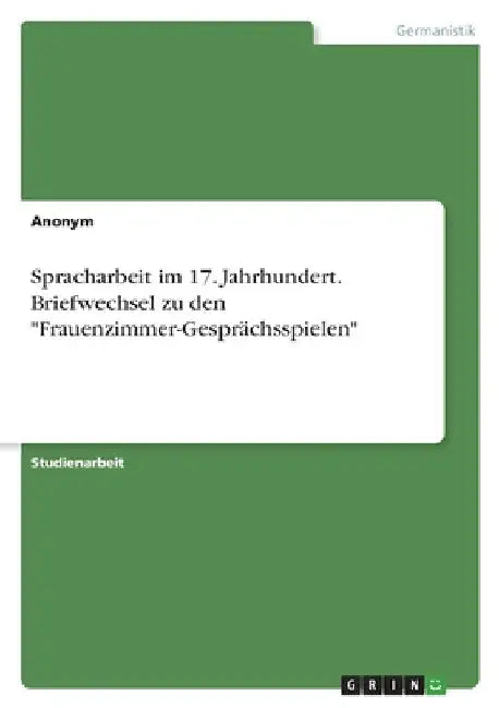 Spracharbeit im 17. Jahrhundert. Briefwechsel zu den "Frauenzimmer-Gesprächsspielen" by Anonym