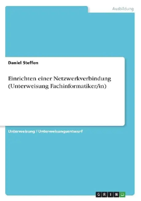 Einrichten einer Netzwerkverbindung (Unterweisung Fachinformatiker/in) by Steffen, Daniel