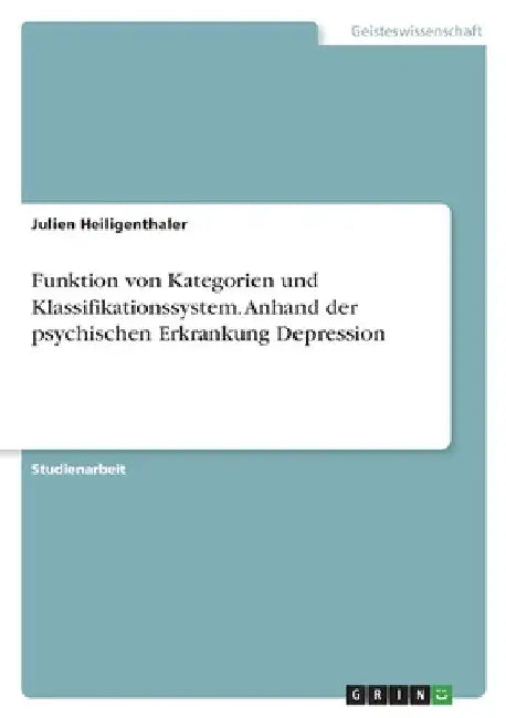 Funktion von Kategorien und Klassifikationssystem. Anhand der psychischen Erkrankung Depression by Heiligenthaler, Julien
