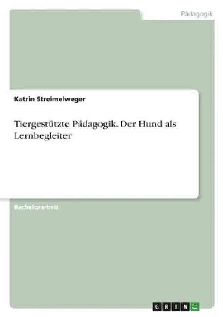 Tiergestützte Pädagogik. Der Hund als Lernbegleiter by Streimelweger, Katrin