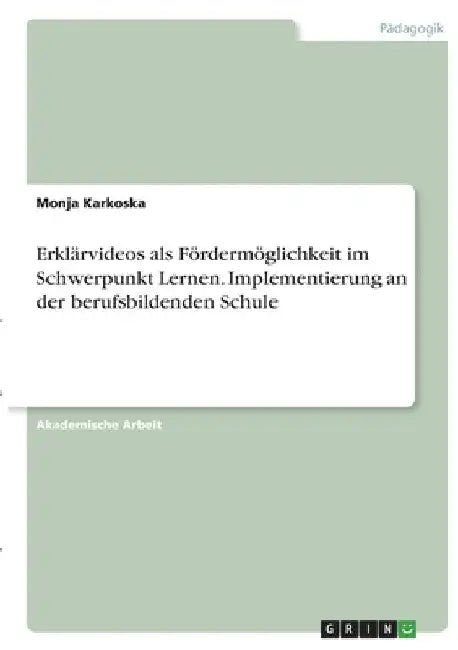 Erklärvideos als Fördermöglichkeit im Schwerpunkt Lernen. Implementierung an der berufsbildenden Schule by Karkoska, Monja