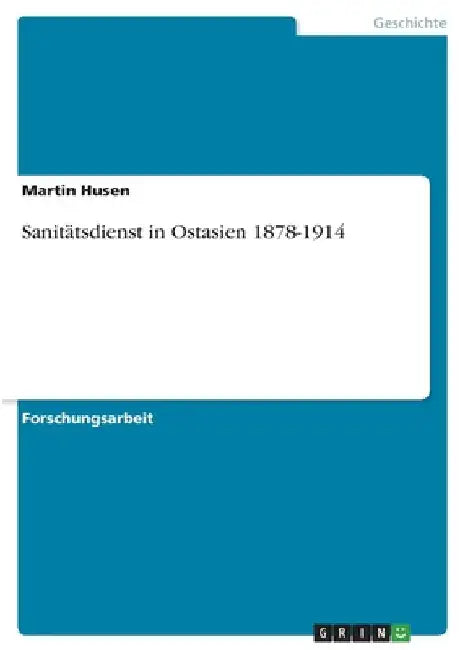 Sanitätsdienst in Ostasien 1878-1914 by Husen, Martin