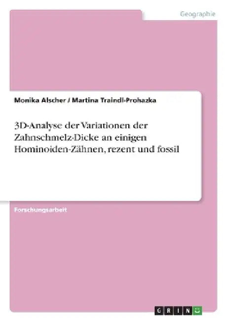 3D-Analyse der Variationen der Zahnschmelz-Dicke an einigen Hominoiden-Zähnen, rezent und fossil by Alscher, Monika