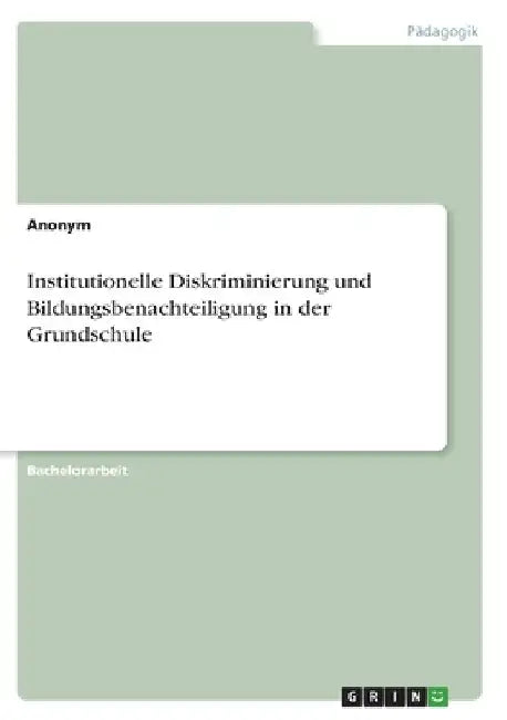 Institutionelle Diskriminierung und Bildungsbenachteiligung in der Grundschule by Anonym