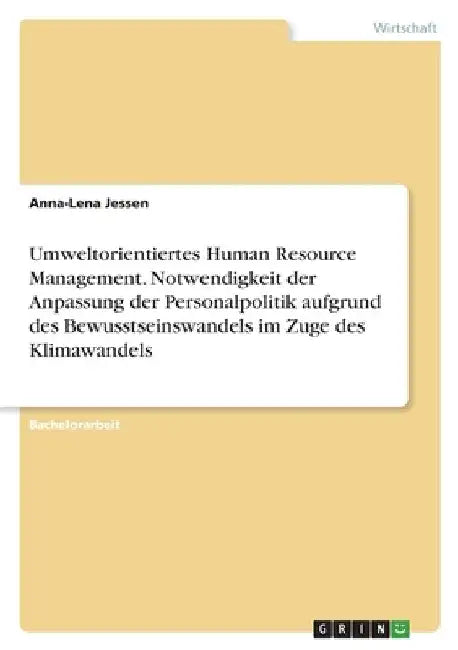 Umweltorientiertes Human Resource Management. Notwendigkeit der Anpassung der Personalpolitik aufgrund des Bewusstseinswandels im Zuge des Klimawandel by Jessen, Anna-Lena