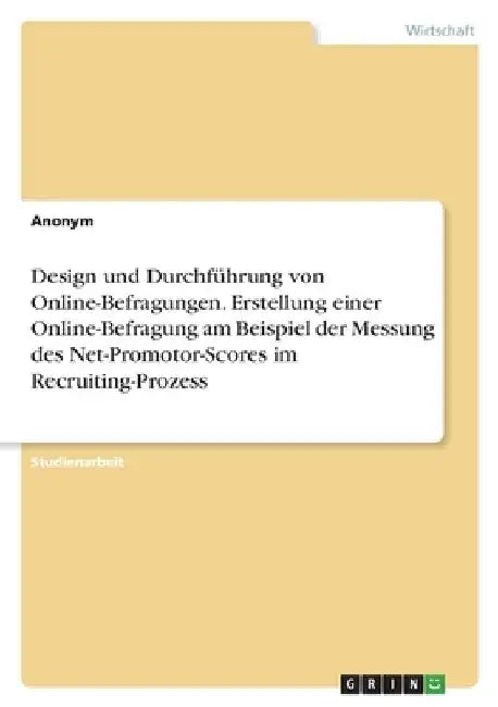 Design und Durchführung von Online-Befragungen. Erstellung einer Online-Befragung am Beispiel der Messung des Net-Promotor-Scores im Recruiting-Prozes by Anonymous