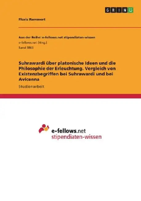 Suhrawardi über platonische Ideen und die Philosophie der Erleuchtung. Vergleich von Existenzbegriffen bei Suhrawardi und bei Avicenna by Remmert, Floris