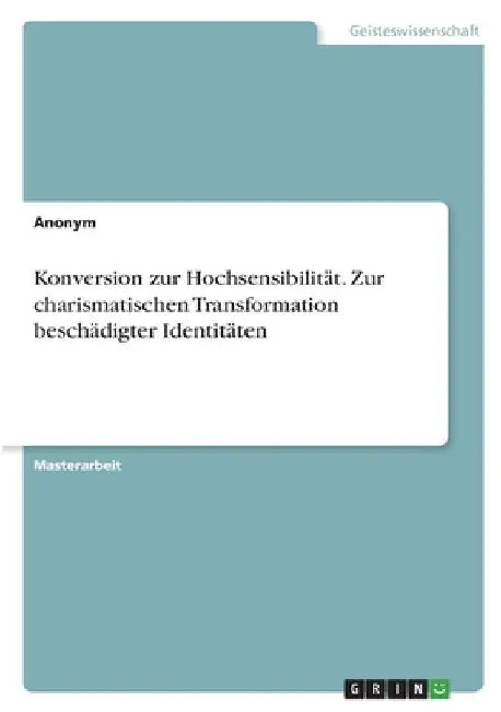 Konversion zur Hochsensibilität. Zur charismatischen Transformation beschädigter Identitäten by Anonymous