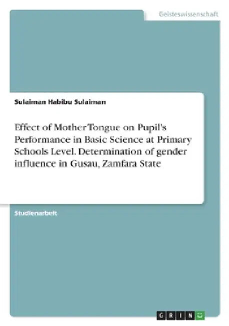 Effect of Mother Tongue on Pupil's Performance in Basic Science at Primary Schools Level. Determination of gender influence in Gusau, Zamfara State by Sulaiman, Sulaiman Habibu