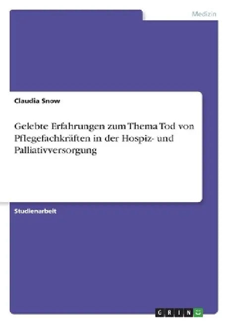Gelebte Erfahrungen zum Thema Tod von Pflegefachkräften in der Hospiz- und Palliativversorgung by Snow, Claudia