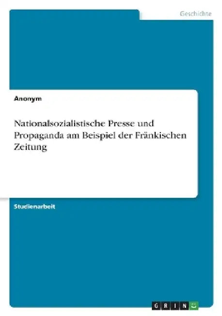 Nationalsozialistische Presse und Propaganda am Beispiel der Fränkischen Zeitung by Anonymous
