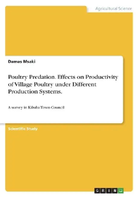 Poultry Predation. Effects on Productivity of Village Poultry under Different Production Systems.: A survey in Kibaha Town Council by Damas Msaki