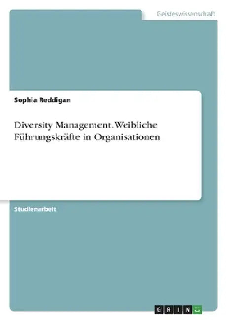 Diversity Management. Weibliche Führungskräfte in Organisationen by Reddigan, Sophia