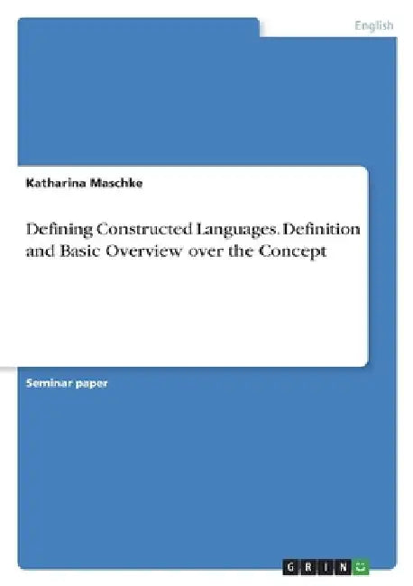 Defining Constructed Languages. Definition and Basic Overview over the Concept by Katharina Maschke