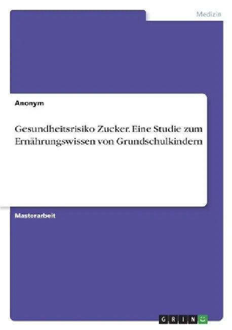 Gesundheitsrisiko Zucker. Eine Studie zum Ernährungswissen von Grundschulkindern by Anonymous