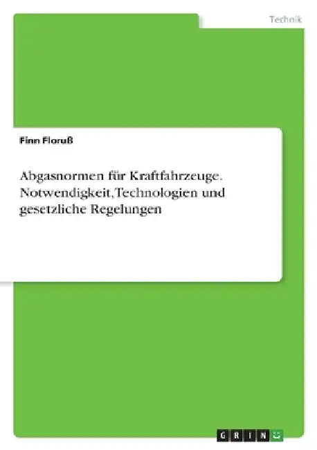 Abgasnormen für Kraftfahrzeuge. Notwendigkeit, Technologien und gesetzliche Regelungen by Floruß, Finn