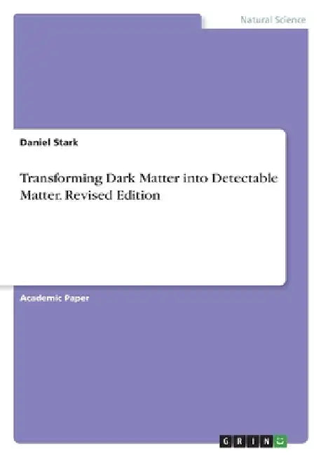 Transforming Dark Matter into Detectable Matter. Revised Edition by Daniel Stark