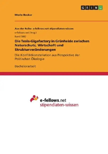 Die Tesla-Gigafactory in Grünheide zwischen Naturschutz, Wirtschaft und Strukturveränderungen: Die Konfliktkonstellation aus Perspektive der Politisch by Becker, Merle