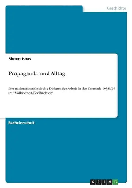 Propaganda und Alltag: Der nationalsozialistische Diskurs der Arbeit in der Ostmark 1938/39 im "Völkischen Beobachter" by Haas, Simon