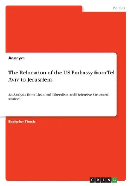 The Relocation of the US Embassy from Tel Aviv to Jerusalem: An Analysis from Ideational Liberalism and Defensive Structural Realism by Anonymous