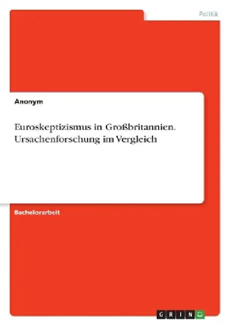 Euroskeptizismus in Großbritannien. Ursachenforschung im Vergleich by Anonymous