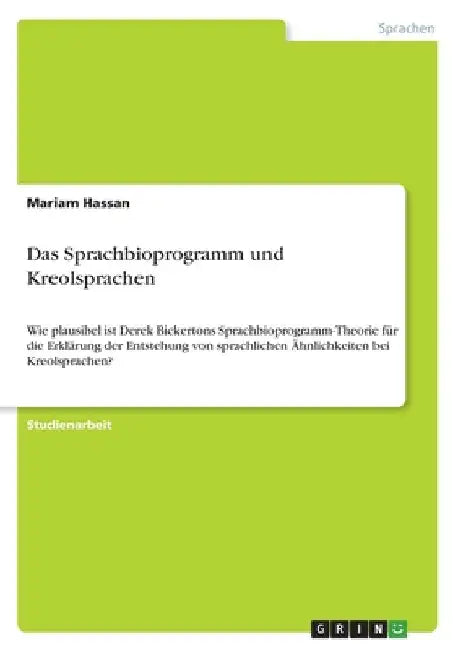 Das Sprachbioprogramm und Kreolsprachen: Wie plausibel ist Derek Bickertons Sprachbioprogramm-Theorie für die Erklärung der Entstehung von sprachliche by Hassan, Mariam