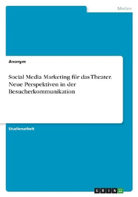 Social Media Marketing für das Theater. Neue Perspektiven in der Besucherkommunikation by Anonym