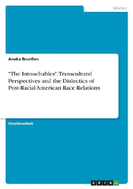 "The Intouchables". Transcultural Perspectives and the Dialectics of Post-Racial American Race Relations by Brunßen, Aneka