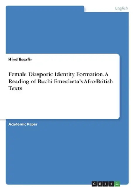 Female Diasporic Identity Formation. A Reading of Buchi Emecheta's Afro-British Texts by Hind Essafir