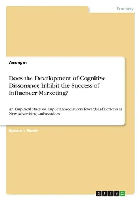 Does the Development of Cognitive Dissonance Inhibit the Success of Influencer Marketing?: An Empirical Study on Implicit Associations Towards Influen by Anonym