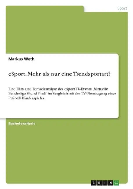 eSport. Mehr als nur eine Trendsportart?: Eine Film- und Fernsehanalyse des eSport TV-Events "Virtuelle Bundesliga Grand Final" im Vergleich mit der T by Weth, Markus