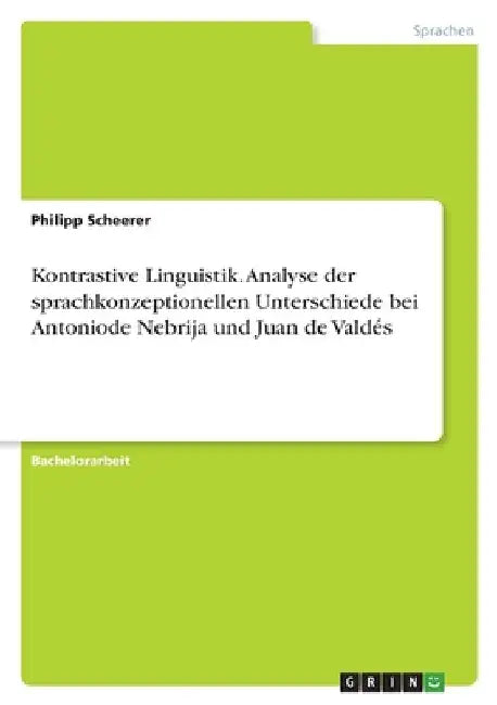 Kontrastive Linguistik. Analyse der sprachkonzeptionellen Unterschiede bei Antoniode Nebrija und Juan de Valdés by Scheerer, Philipp