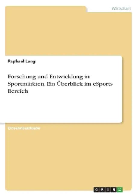 Forschung und Entwicklung in Sportmärkten. Ein Überblick im eSports Bereich by Lang, Raphael