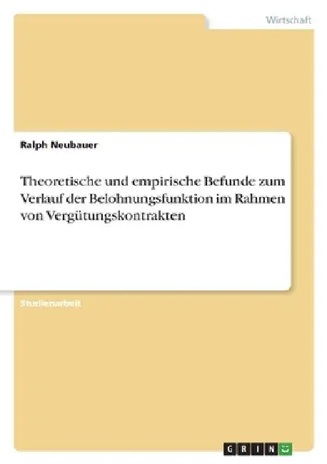 Theoretische und empirische Befunde zum Verlauf der Belohnungsfunktion im Rahmen von Vergütungskontrakten by Neubauer, Ralph