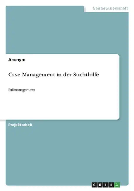 Case Management in der Suchthilfe: Fallmanagement by Anonymous