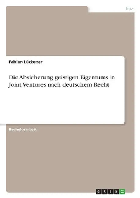 Die Absicherung geistigen Eigentums in Joint Ventures nach deutschem Recht by Lückener, Fabian