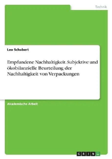 Empfundene Nachhaltigkeit. Subjektive und ökobilanzielle Beurteilung der Nachhaltigkeit von Verpackungen by Schubert, Leo