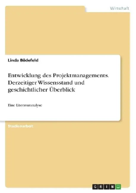 Entwicklung des Projektmanagements. Derzeitiger Wissensstand und geschichtlicher Überblick: Eine Literaturanalyse by Bödefeld, Linda