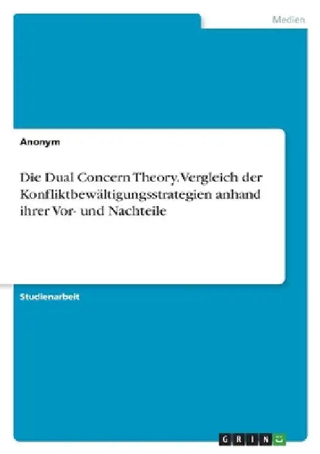 Die Dual Concern Theory. Vergleich der Konfliktbewältigungsstrategien anhand ihrer Vor- und Nachteile by Anonymous