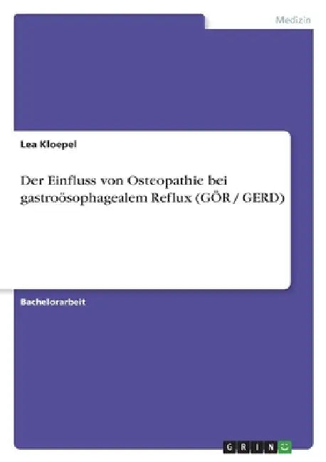 Der Einfluss von Osteopathie bei gastroösophagealem Reflux (GÖR / GERD) by Kloepel, Lea