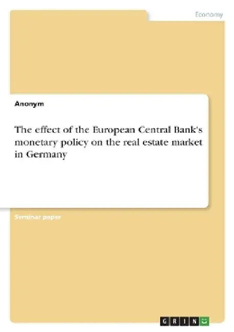 The effect of the European Central Bank's monetary policy on the real estate market in Germany by Anonymous