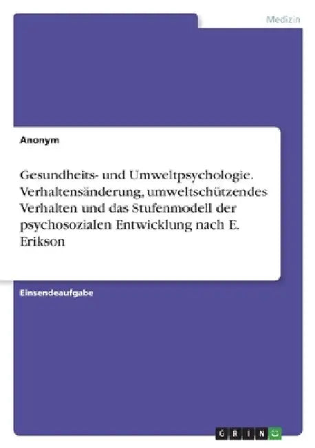 Gesundheits- und Umweltpsychologie. Verhaltensänderung, umweltschützendes Verhalten und das Stufenmodell der psychosozialen Entwicklung nach E. Erikso by Anonym