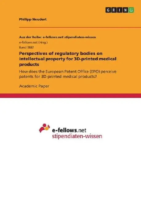 Perspectives of regulatory bodies on intellectual property for 3D-printed medical products: How does the European Patent Office (EPO) perceive patents by Philipp Neudert