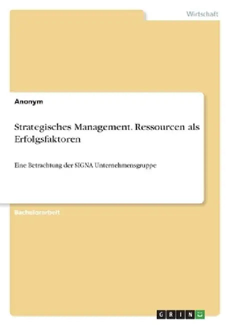 Strategisches Management. Ressourcen als Erfolgsfaktoren: Eine Betrachtung der SIGNA Unternehmensgruppe by Anonym