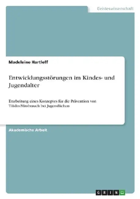 Entwicklungsstörungen im Kindes- und Jugendalter: Erarbeitung eines Konzeptes für die Prävention von Tilidin-Missbrauch bei Jugendlichen by Hartleff, Madeleine