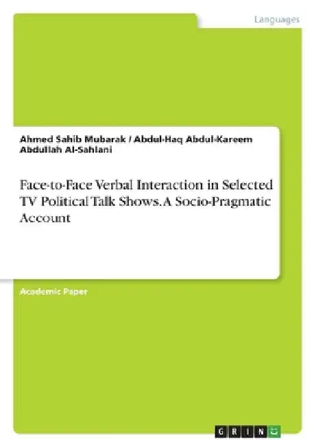 Face-to-Face Verbal Interaction in Selected TV Political Talk Shows. A Socio-Pragmatic Account by Abdul-Haq a Al-Sahlani